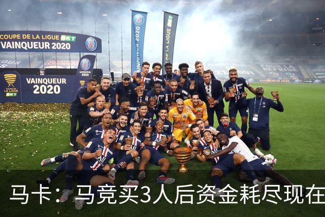 马卡：马竞买3人后资金耗尽现在得先卖人 之后要补中卫和前锋